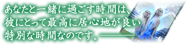 あなたと一緒に過ごす時間は、彼にとって最高に居心地が良い特別な時間なのです。