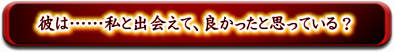 彼は……私と出会えて、良かったと思っている？
